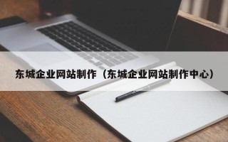 衡水东城企业网站制作（东城企业网站制作中心）